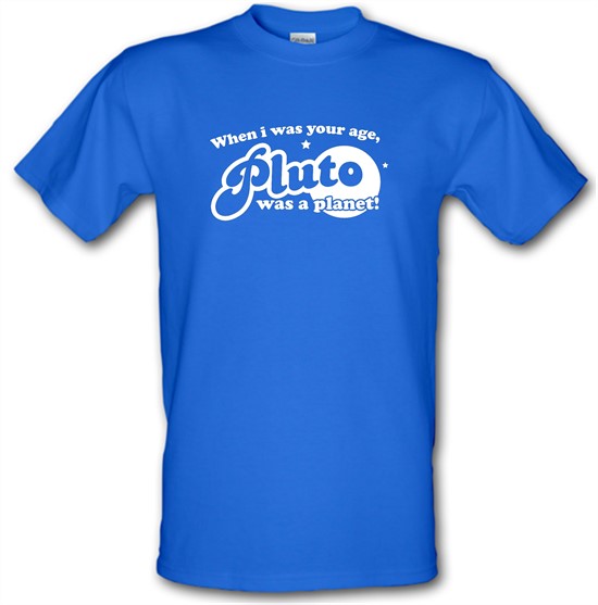 When I Was Your Age, Pluto Was A Planet! t-shirts